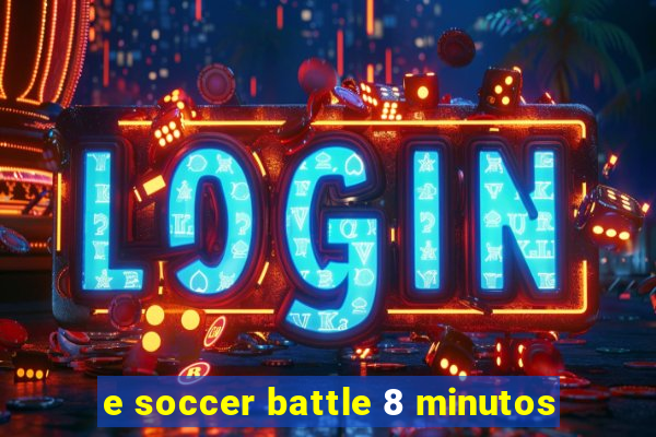 e soccer battle 8 minutos